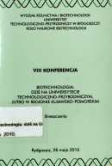 Biotechnologia : dziś na Uniwersytecie Technologiczno-Przyrodniczym, jutro w regionie kujawsko-pomorskim : VIII konferencja, Bydgoszcz, 28 maja 2010 : streszczenia