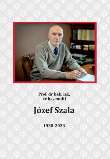 Prof. dr hab. inż., dr h.c. multi Józef Szala : 1938-2023