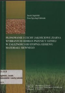 Plonowanie i cechy jakościowe ziarna wybranych odmian pszenicy ozimej w zależności od stopnia odsiewu materiału siewnego