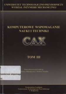 Komputerowe wspomaganie nauki i techniki CAX : praca zbiorowa. T. 3 / pod red. Tadeusza Mikołajczyka i Roberta Polasika ; [Uniwersytet Technologiczno-Przyrodniczy. Wydział Inżynierii Mechanicznej].